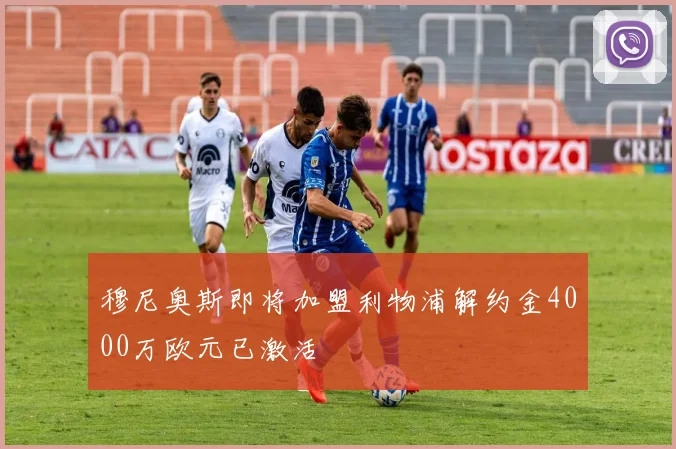 穆尼奥斯即将加盟利物浦解约金4000万欧元已激活