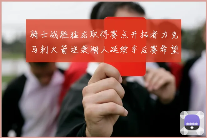 骑士战胜猛龙取得赛点开拓者力克马刺火箭逆袭湖人延续季后赛希望