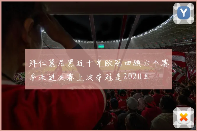 拜仁慕尼黑近十年欧冠回顾六个赛季未进决赛上次夺冠是2020年